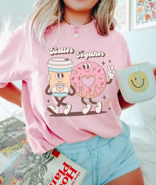 Better Together Shirt, Comfort Colors, Coffee and Donut Shirt, Valentine Coffee Shirt, Galentine Shirt