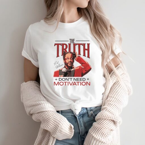 Katt Williams The Truth Don't Need Motivation hoodie, Katt Williams shirt, Katt Williams Motivation