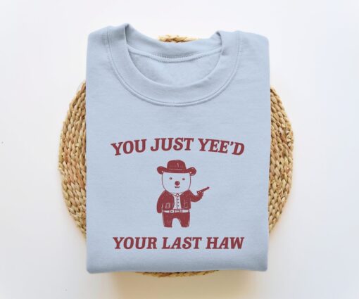 You Just Yee'd Your Last Haw - Unisex Sweatshirt