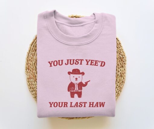 You Just Yee'd Your Last Haw - Unisex Sweatshirt