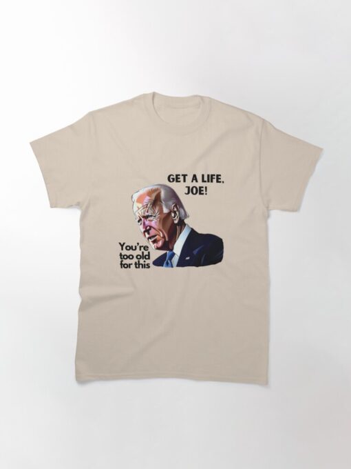 Get A Life, Joe You're Too Old For This. Classic T-Shirt