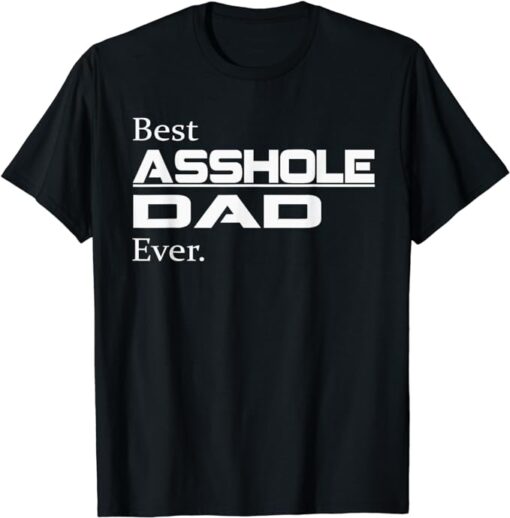 Best Asshole Dad Ever T-Shirt, Funny Dad Gift Tee