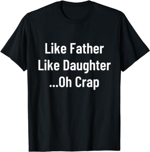 Like Father Like Daughter Oh Crap Funny Father's Day Quote T-Shirt