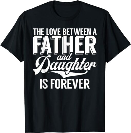 The Love between a Father and Daughter is forever Daughter T-Shirt