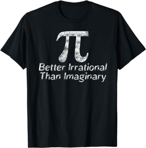 Funny Pi Day Math Science Better Irrational Imaginary T-Shirt