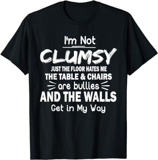 I'm Not Clumsy Funny Sayings Sarcastic Men Women Boys Girls T-Shirt