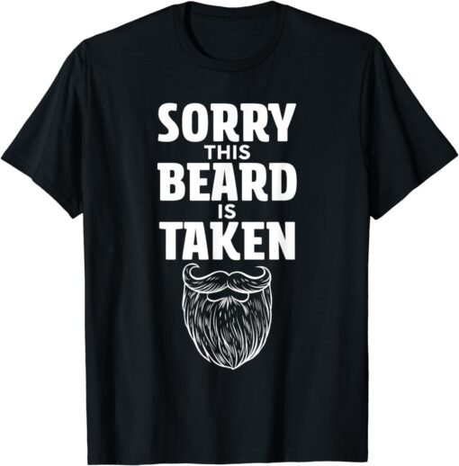 Sorry This Beard is Taken Shirt Valentines Day for Him T-Shirt