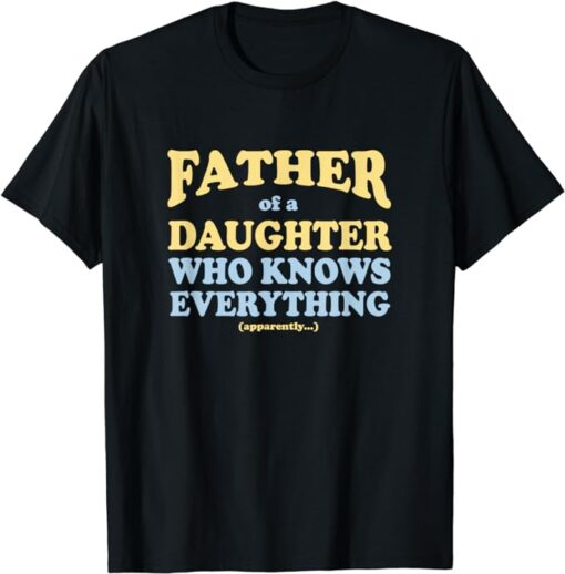 Father of a Daughter Who Knows Everything Father's Day Gift T-Shirt