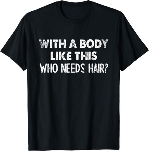 With A Body Like This Who Needs Hair Funny Bald T-Shirt