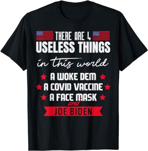 There Are Four Useless Things In This World, Sarcastic Biden T-Shirt