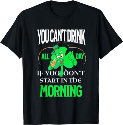 You Cant Drink All Day St Patricks Day Funny Irish Drinking T-Shirt