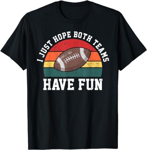 I Just Hope Both Teams Have Fun Men Or Women Funny Football T-Shirt