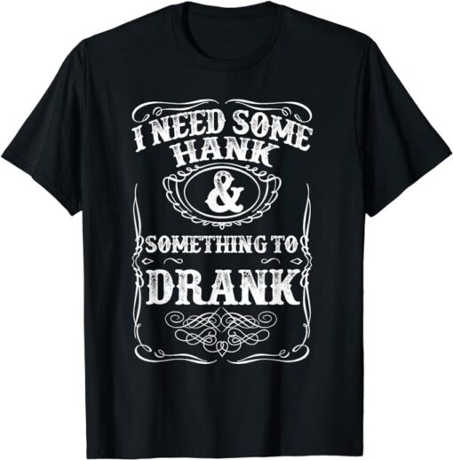 Need Some Hank & A Drank Country Music T Shirt for Rednecks