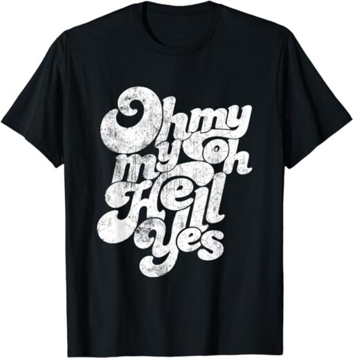 Oh, My My, Oh Hell Yes Classic Rock Song Gift T-Shirt