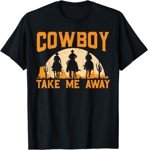 Cowboy Take Me Away Western Rodeo Horseback Riding T-Shirt