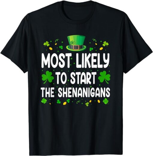 Most Likely To Start The Shenanigans Funny St Patricks Day T-Shirt