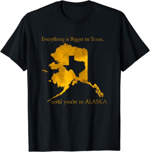 Everything Is Bigger In Texas Until You'In Alaska T-Shirt