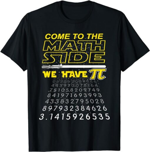 Come To The Math Side We Have Pi - Math Geek & Nerd T-Shirt