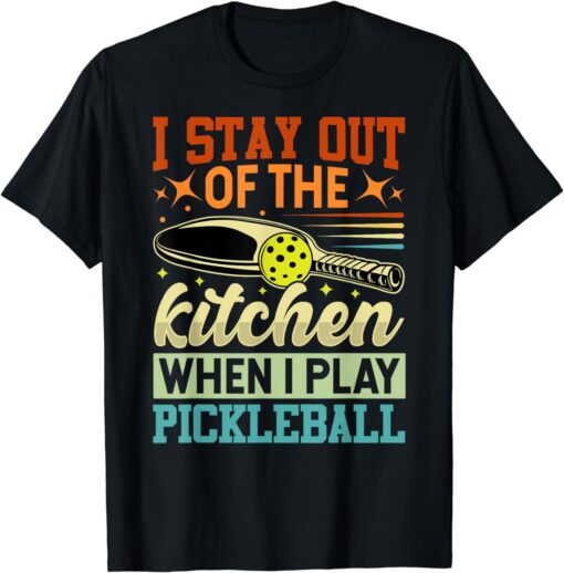 I Stay Out Of The Kitchen When I Play Pickleball T-Shirt