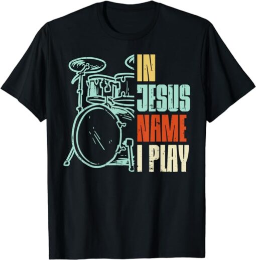 Jesus Name I Play Drums God Drumming Music Christian Drummer T-Shirt