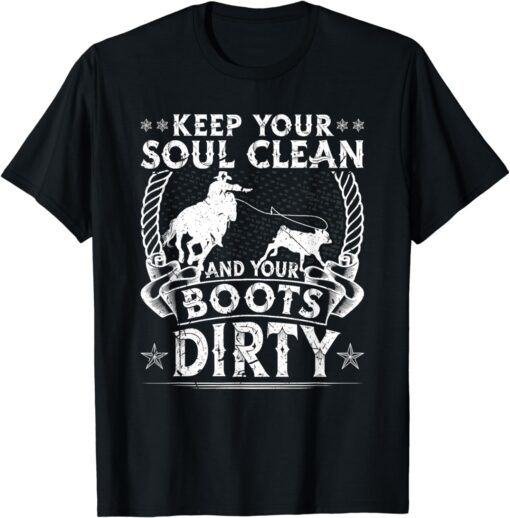 Calf Roping Soul Clean Boots Dirty Rodeo Breakaway Roping T-Shirt