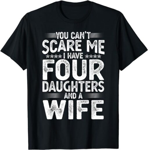 You Can't Scare Me I Have Four Daughters Funny Father's Day T-Shirt