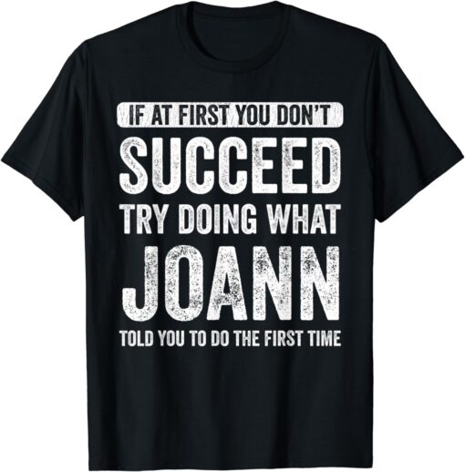 Joann If At First You Don't Succeed Try Doing What Joann T-Shirt