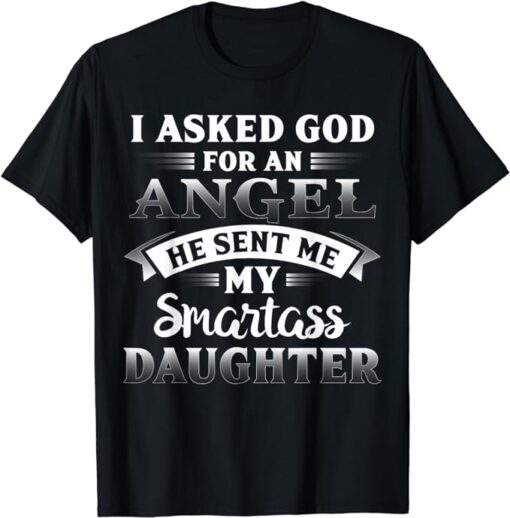 I Asked God For An Angel He Sent Me My Daughter Fathers Day T-Shirt