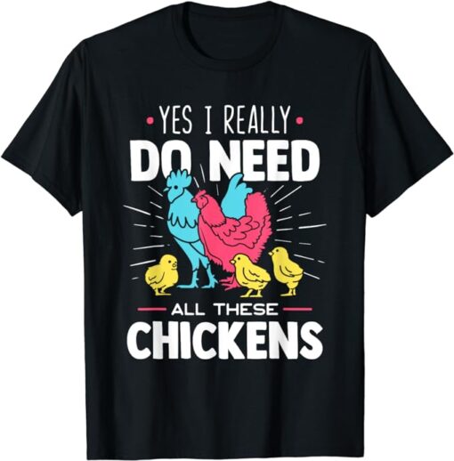 Yes I Really Do Need All These Chickens - Funny Farmer T-Shirt