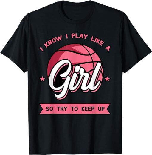 I Know I Play Like A Girl Try To Keep Up Pink Basketball T-Shirt