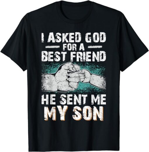 Dad Father I Asked God for a Best Friend He Sent Me My Son T-Shirt