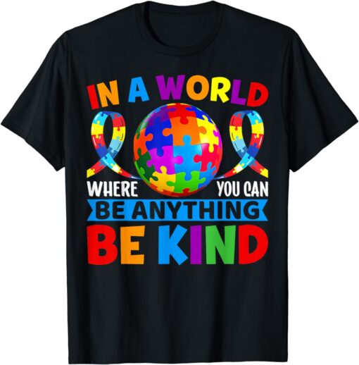 Autism Awareness In A World Where U Can-Be Anything Be-Kind T-Shirt