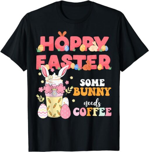 Hoppy Easter Some Bunny Needs Coffee Bunny Latte Lover Funny T-Shirt