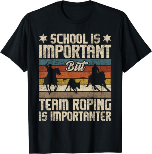 Team Roping Is Importanter - Horse Ride Cowboy Header Heeler T-Shirt