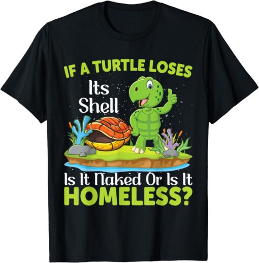 If A Turtle Loses Its Shell Is It Naked Or Is It, Tortoise T-Shirt