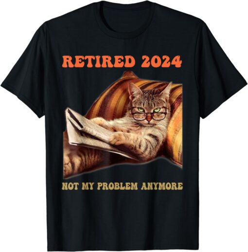 Retired Not My Problem Anymore Funny Cat Retirement 2024 T-Shirt