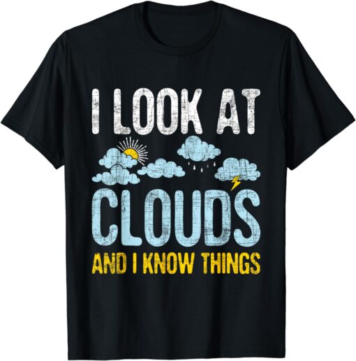 I Look At Clouds - Meteorology Meteorologist Weather T-Shirt