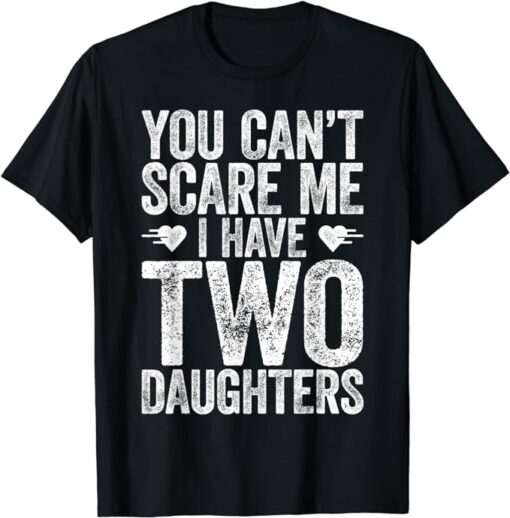 You Can't Scare Me I Have Two Daughters T-Shirt Father's Day T-Shirt