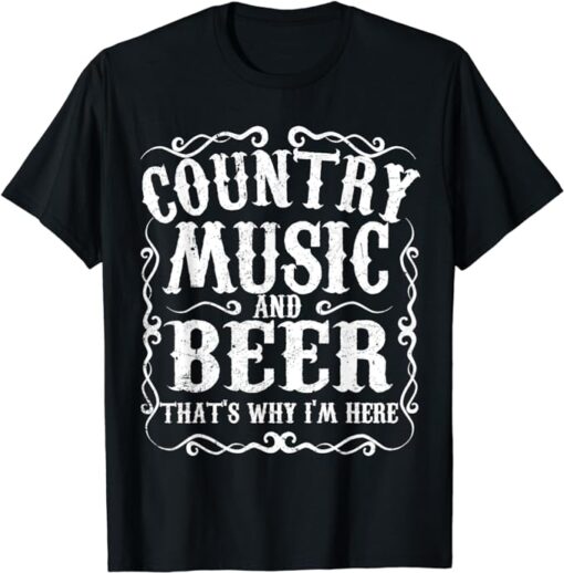 Country Music And Beer Thats Why Im Here Concert Show Gift T-Shirt