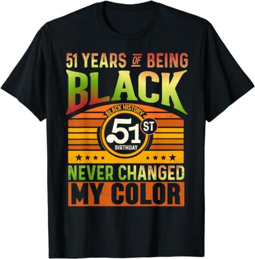 51 years of being black never changed my color Black history T-Shirt