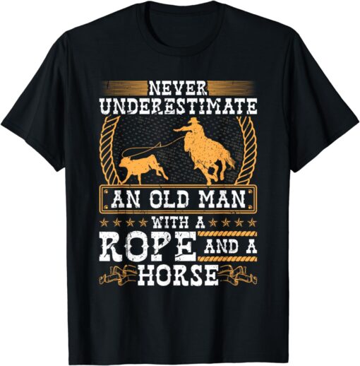 Never Underestimate An Old Man Cowboy Rodeo Calf Roping T-Shirt