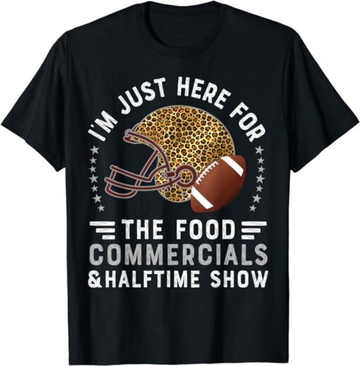 I’m just here for the food commercials and halftime show T-Shirt