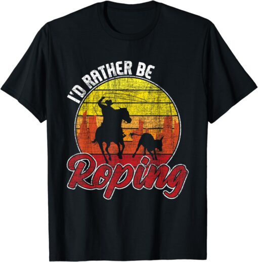 I'd Rather Be Roping - Equestrian Header Heeler Horse Riding T-Shirt