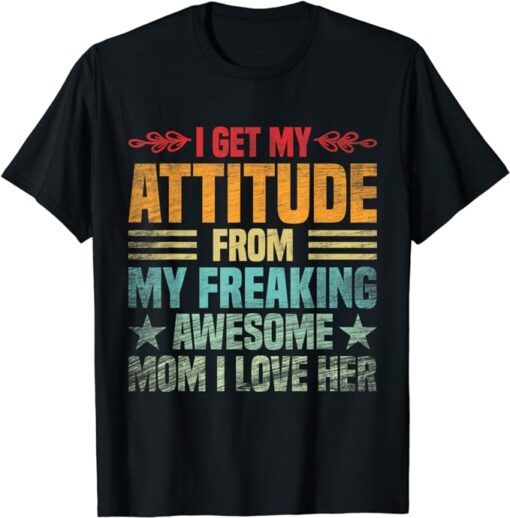 i get my attitude from my freaking awesome mom funny T-Shirt