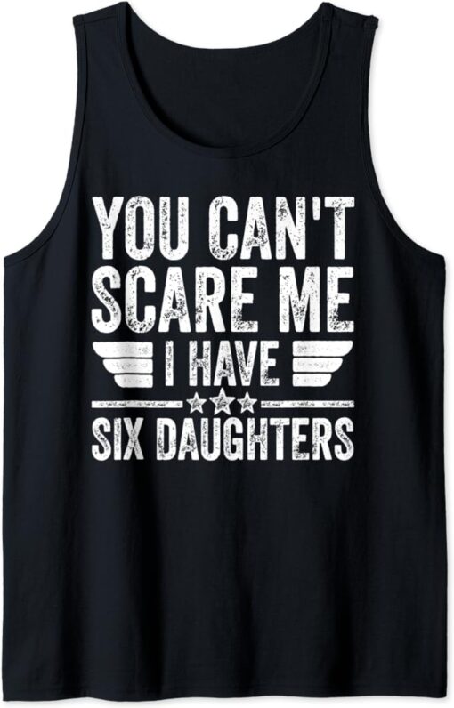 Mens You Can't Scare Me I Have Six Daughters Shirt Father's Day Tank Top