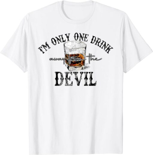 I'm Only One Drink Away From The Devil Western Drink Whiskey T-Shirt