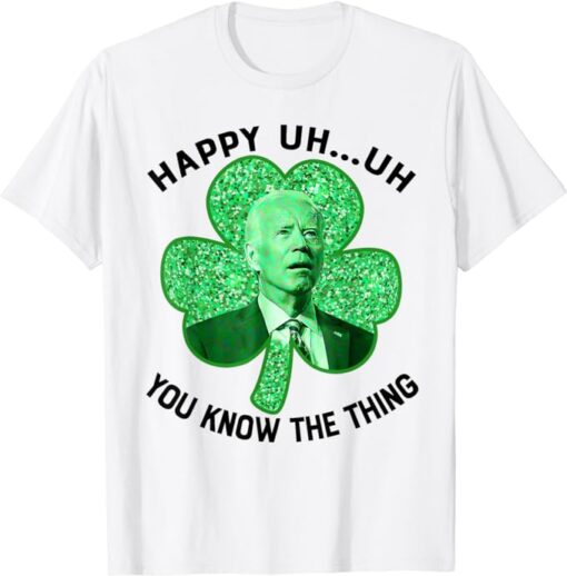 Happy Uh You Know The Thing Joe Biden Clover St Patricks Day T-Shirt