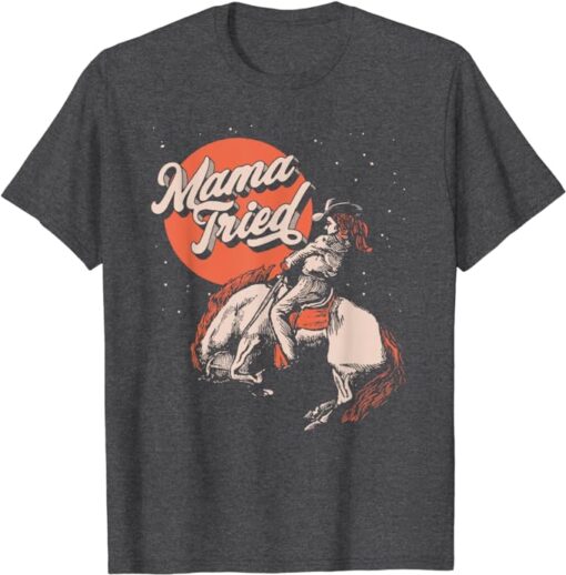 Mama Tried Vintage Rodeo Cowgirl Western Country Music Retro T-Shirt