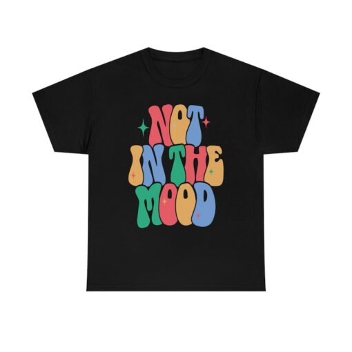 Unisex, Not In The Mood Shirt -graphic tees for women,graphic tees for men,vintage ttes,womens graphic tees