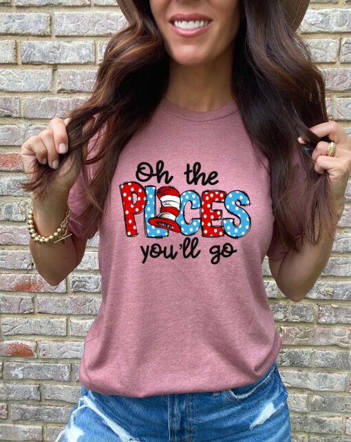 On the places you will go Shirt, Teaching shirt ,Dr.Suess book Shirt, Dr. Suess shirt, literacy weekShirt